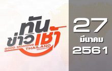 ทันข่าวเช้า Good Morning Thailand 27-03-61